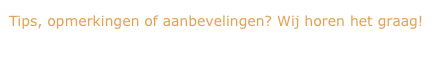 Tips, opmerkingen of aanbevelingen? Wij horen het graag!